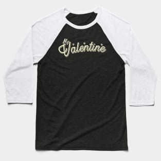 My Valentine - Typography Design Baseball T-Shirt